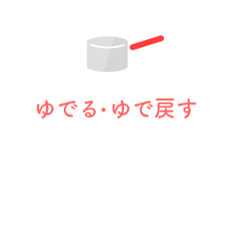 ゆでる・ゆで戻す
