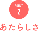 POINT2 あたらしさ