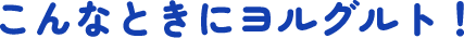 こんなときにヨルグルト！